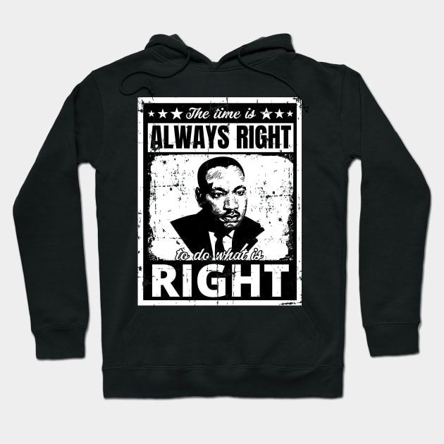 The Time is Always Right to do What is Right Martin Luther King Jr. Hoodie by PsychoDynamics